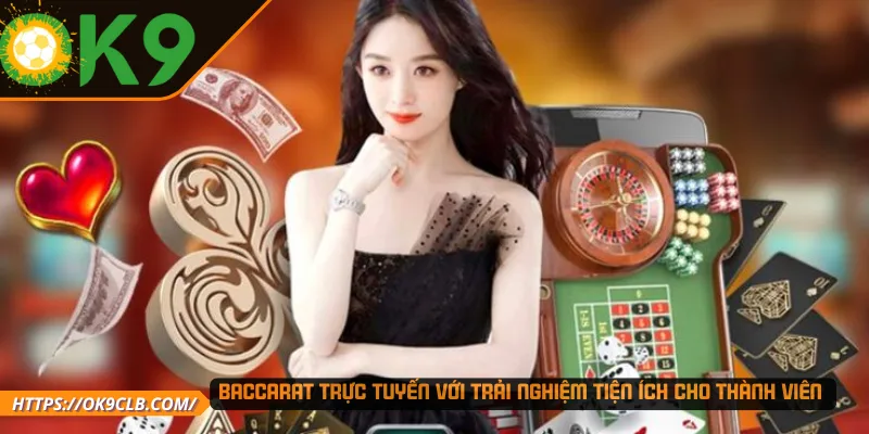 Baccarat trực tuyến với trải nghiệm tiện ích cho thành viên
