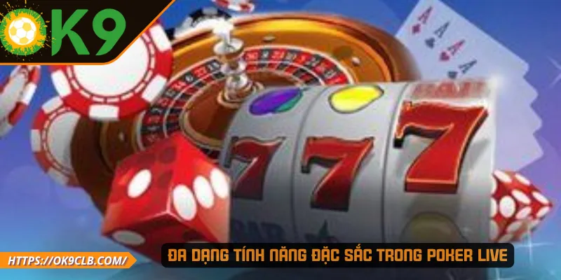 Đa dạng tính năng đặc sắc trong Poker Live