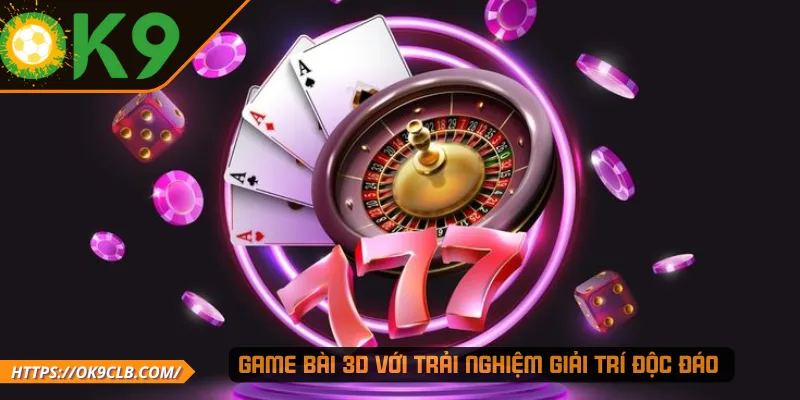 Game bài 3D với trải nghiệm giải trí độc đáo