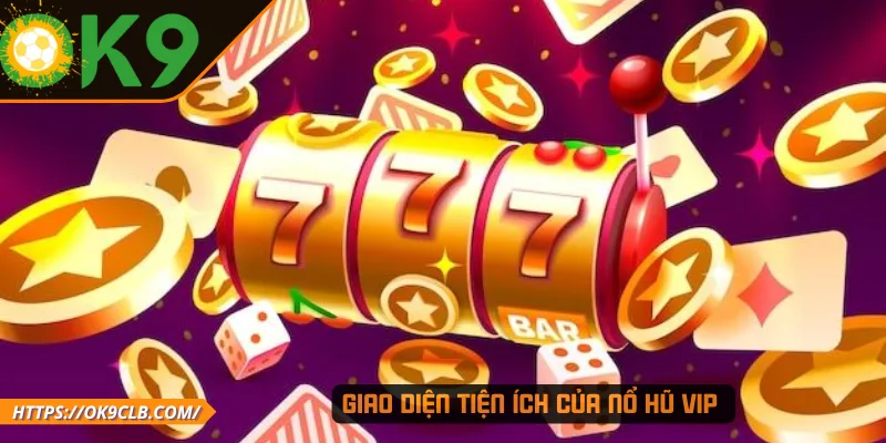 Giao diện tiện ích của nổ hũ VIP