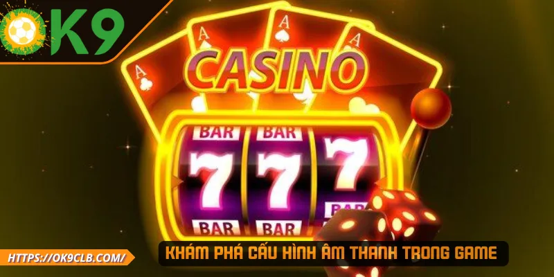 Khám phá cấu hình âm thanh trong game