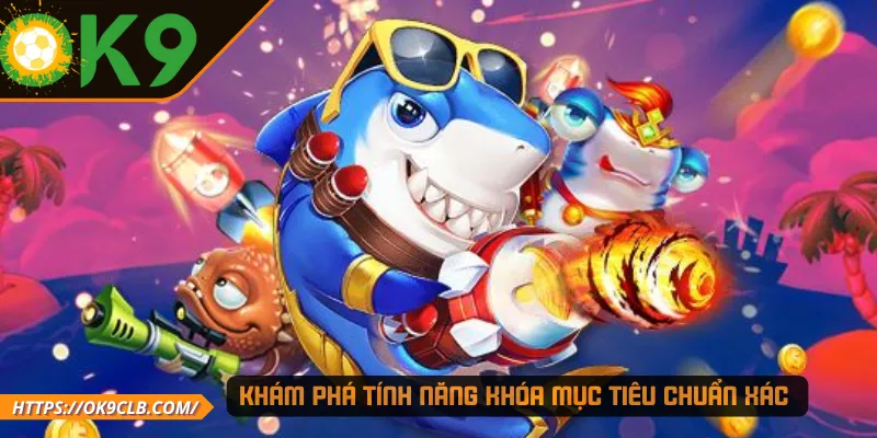 Khám phá tính năng khóa mục tiêu chuẩn xác