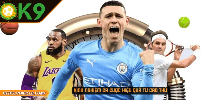 Kinh nghiệm cá cược hiệu quả từ cao thủ