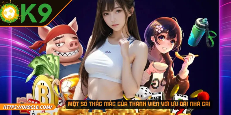 Một số thắc mắc của thành viên với ưu đãi nhà cái