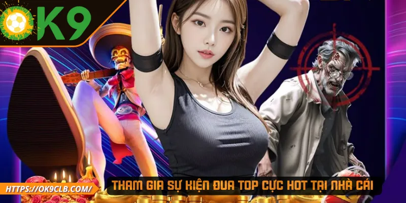 Tham gia sự kiện đua top cực hot tại nhà cái