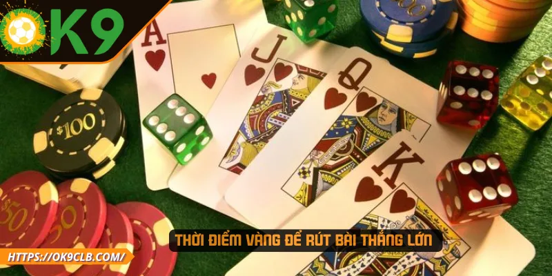 Thời điểm vàng để rút bài thắng lớn