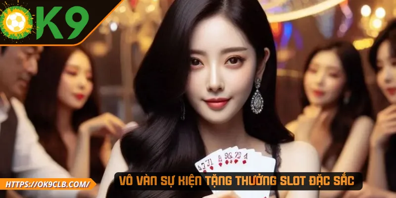 Vô vàn sự kiện tặng thưởng slot đặc sắc
