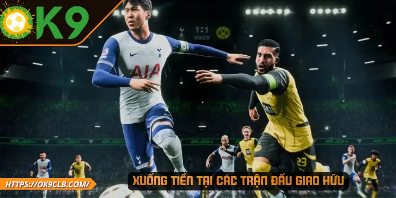 Xuống tiền tại các trận đấu giao hữu 